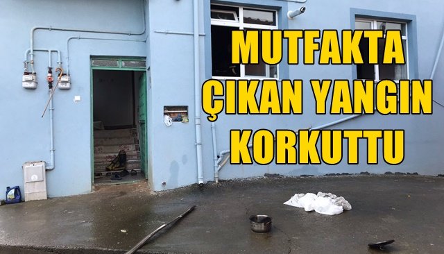 MUTFAKTA ÇIKAN YANGIN KORKUTTU