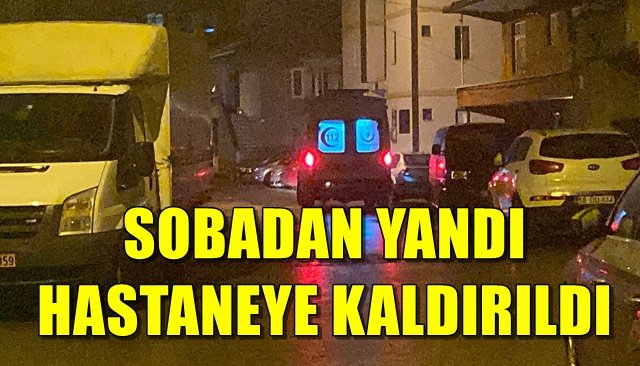 SOBADAN YANDI HASTANEYE KALDIRILDI