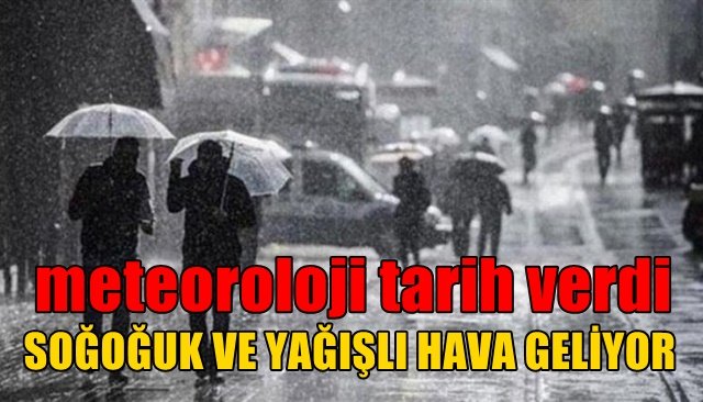 SOĞOĞUK VE YAĞIŞLI HAVA GELİYOR