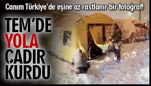 TEM’DE YOLA ÇADIR KURDU 