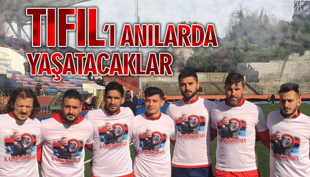 TIFIL’I ANILARDA YAŞATACAKLAR
