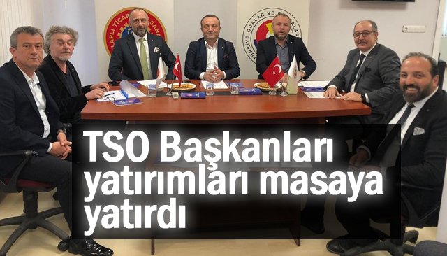 TSO Başkanları yatırımları masaya yatırdı 