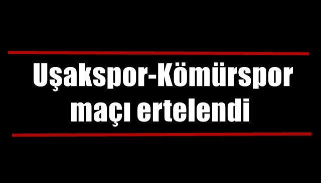  Uşakspor, Kömürspor maçı ertelendi