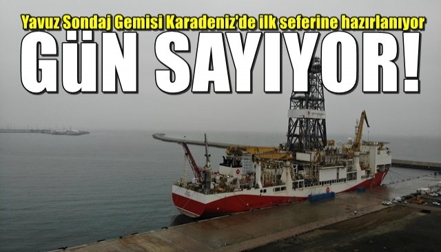 Yavuz Sondaj Gemisi Karadeniz´de ilk seferine hazırlanıyor… GÜN SAYIYOR