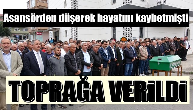 Asansörden düşerek hayatını kaybetmişti… TOPRAĞA VERİLDİ 