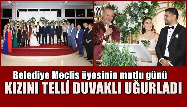 Belediye Meclis üyesinin mutlu günü… KIZINI GELİN ETTİ