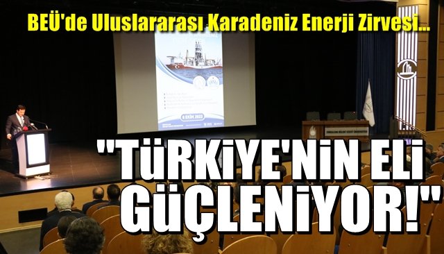 BEÜ´de Uluslararası Karadeniz Enerji Zirvesi… “TÜRKİYE’NİN ELİ GÜÇLENİYOR!”