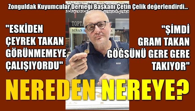 “ÇEYREK TAKAN UTANIYORDU, ŞİMDİ GÖĞSÜNÜ GERE GERE GRAM TAKILIYOR!”