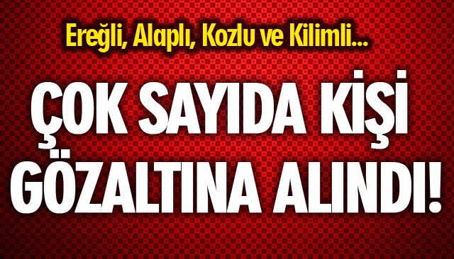 ÇOK SAYIDA KİŞİ GÖZALTINA ALINDI!