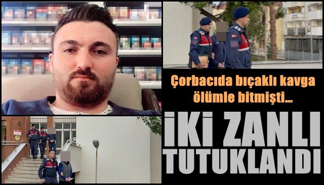 Çorbacıda bıçaklı kavga ölümle bitmişti… 2 ZANLI TUTUKLANDI!