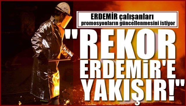 Erdemir çalışanları promosyonlarda güncelleme istiyor!”  “REKOR ERDEMİR’E YAKIŞIR!”