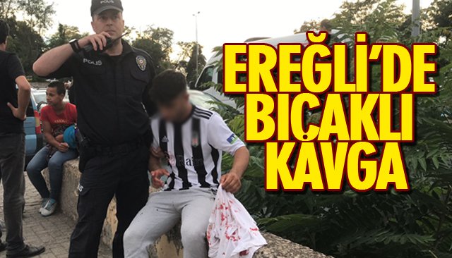 EREĞLİ’DE BIÇAKLI KAVGA