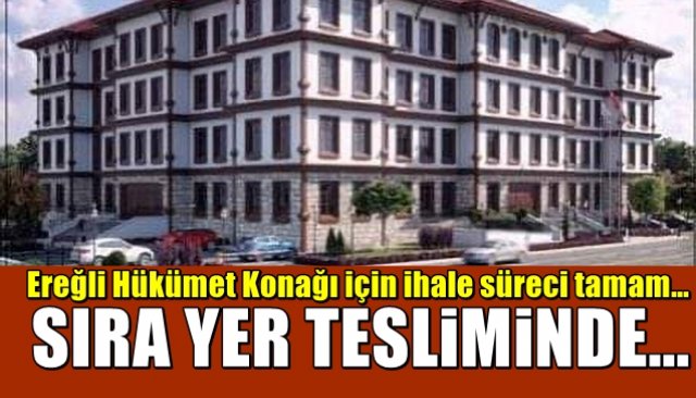 Ereğli Hükümet Konağı için ihale süreci tamam… SIRA YER TESLİMİNDE