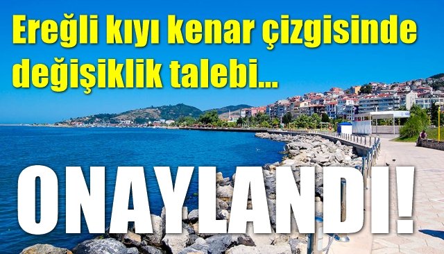 Ereğli kıyı kenar çizgisinde değişiklik talebi… ONAYLANDI!