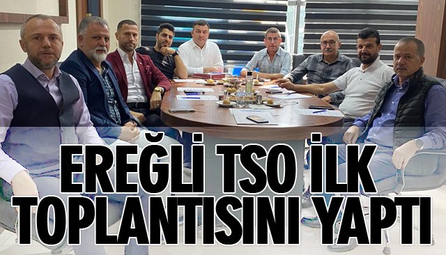 EREĞLİ TSO İLK TOPLANTISINI YAPTI 