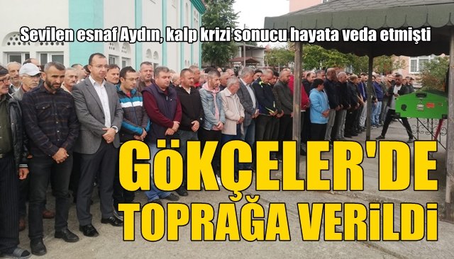 Ersin Aydın kalp krizi sonucu hayatını kaybetmişti, GÖKÇELER’DE TOPRAĞA VERİLDİ