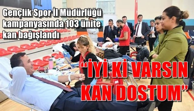 Gençlik Spor İl Müdürlüğü kampanyasında 103 ünite kan bağışlandı… “İYİ Kİ VARSIN KAN DOSTUM”