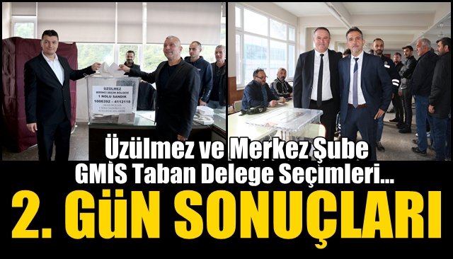 GMİS Taban Delege Seçimleri… Üzülmez ve Merkez Şube… İKİNCİ GÜN SONUÇLARI