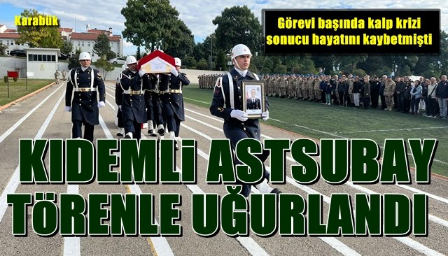 Görevi başında kalp krizi sonucu hayatını kaybetmişti… KIDEMLİ BAŞÇAVUŞ TÖRENLE UĞURLANDI