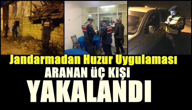 Jandarmadan Huzur Uygulaması… ARANAN ÜÇ KİŞİ YAKALANDI