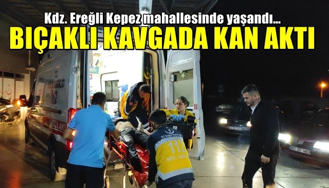 Kdz. Ereğli Kepez mahallesinde yaşandı… BIÇAKLI KAVGADA KAN AKTI