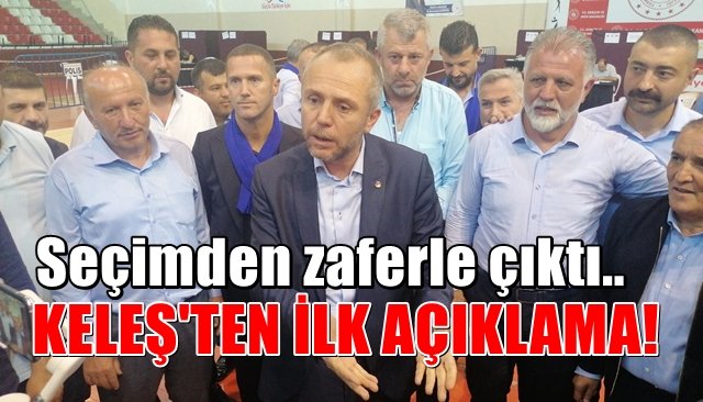 KELEŞ’TEN İLK AÇIKLAMA