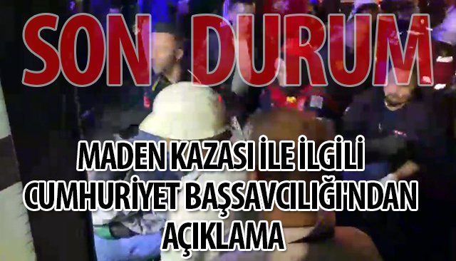 MADEN KAZASI İLE İLGİLİ CUMHURİYET BAŞSAVCILIĞI´NDAN AÇIKLAMA