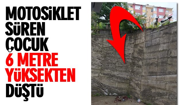 MOTOSİKLET SÜREN ÇOCUK 6 METRE YÜKSEKTEN DÜŞTÜ 