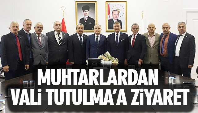 MUHTARLARDAN VALİ TUTULMA’A ZİYARET