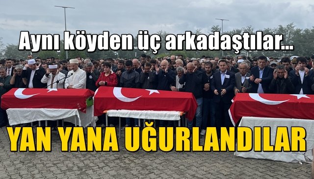 Omuz omuza çalışan üç arkadaş… YAN YANA UĞURLANDILAR