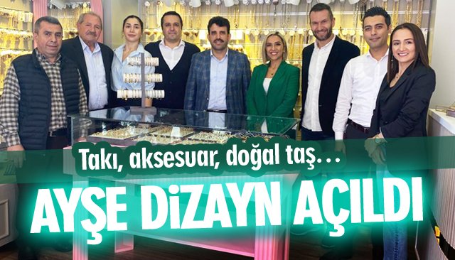 TAKI, AKSESUAR, DOĞAL TAŞ… AYŞE DİZAYN AÇILDI