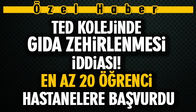 TED KOLEJİNDE GIDA ZEHİRLENMESİ İDDİASI! EN AZ 20 ÖĞRENCİ HASTANELERE BAŞVURDU…