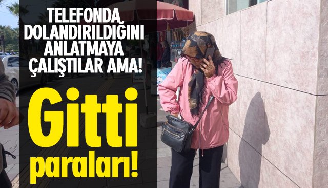 TELEFONDA DOLANDIRILDIĞINI ANLATMAYA ÇALIŞTILAR AMA!