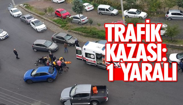 TRAFİK KAZASI: 1 YARALI