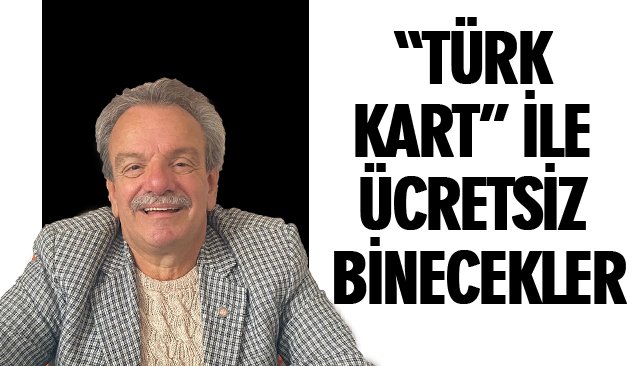 “TÜRK KART” İLE ÜCRETSİZ BİNECEKLER