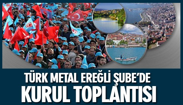 TÜRK METAL EREĞLİ ŞUBE’DE KURUL TOPLANTISI