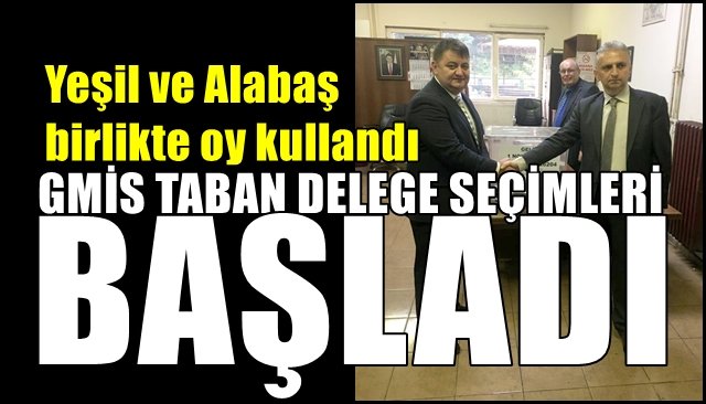 Yeşil ve Alabaş birlikte oy kullandı… GMİS TABAN DELEGE SEÇİMLERİ BAŞLADI