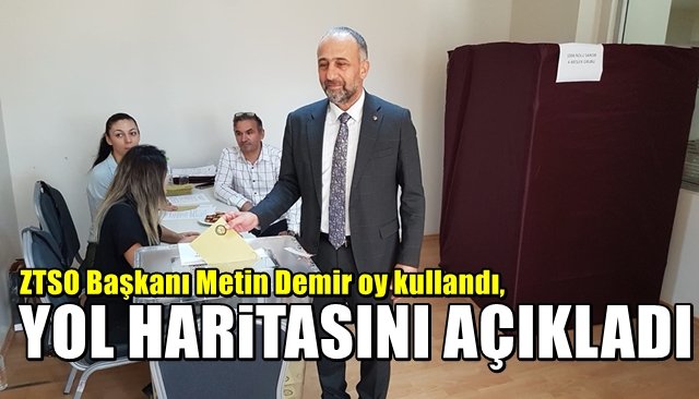 ZTSO Başkanı Metin Demir oy kullandı,  YOL HARİTASINI AÇIKLADI