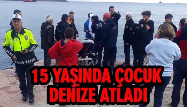 15 YAŞINDA ÇOCUK DENİZE ATLADI