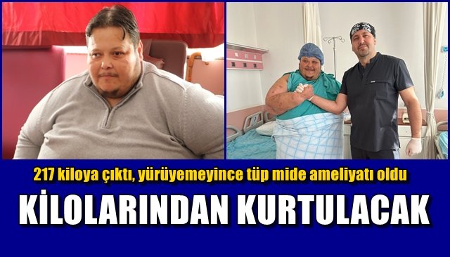 217 kiloyla yürüyemeyecek hale geldi, tüp mide ameliyatı oldu…  KİLOLARINDAN KURTULACAK