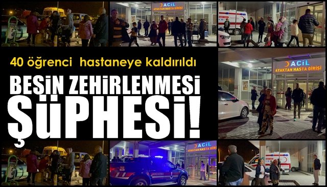 40 öğrenci  hastaneye kaldırıldı...  BESİN ZEHİRLENMESİ ŞÜPHESİ