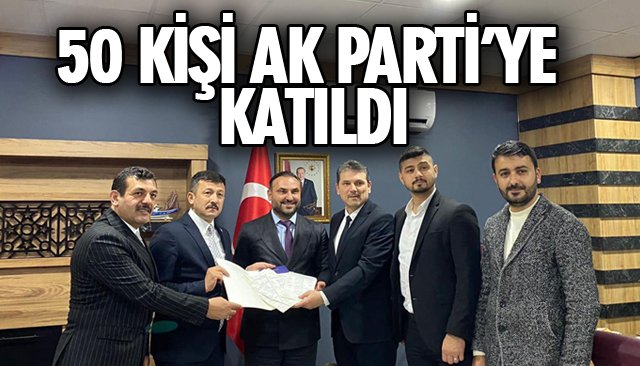 50 KİŞİ AK PARTİ’YE KATILDI