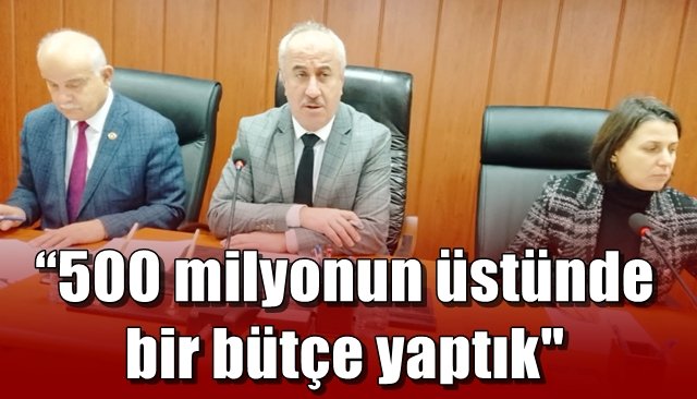 “500 milyonun üstünde bir bütçe yaptık´´