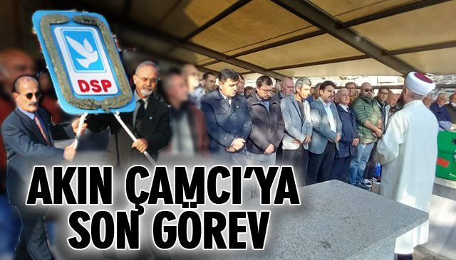 AKIN ÇAMCI’YA SON GÖREV