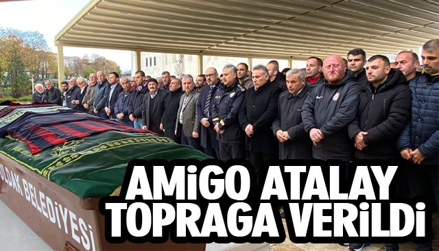 AMİGO ATALAY TOPRAĞA VERİLDİ