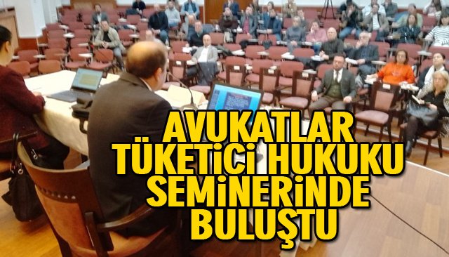 AVUKATLAR TÜKETİCİ HUKUKU SEMİNERİNDE BULUŞTU