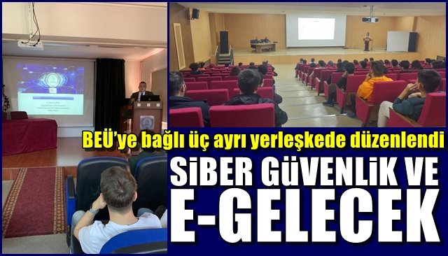 BEÜ’ye bağlı üç ayrı yerleşkede düzenlendi… “SİBER GÜVENLİK VE E-GELECEK”