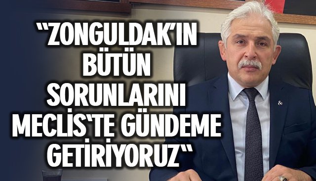 DEMİRKÖSE: ‘ZONGULDAK’IN BÜTÜN SORUNLARINI MECLİSTE GÜNDEME GETİRİYORUZ’