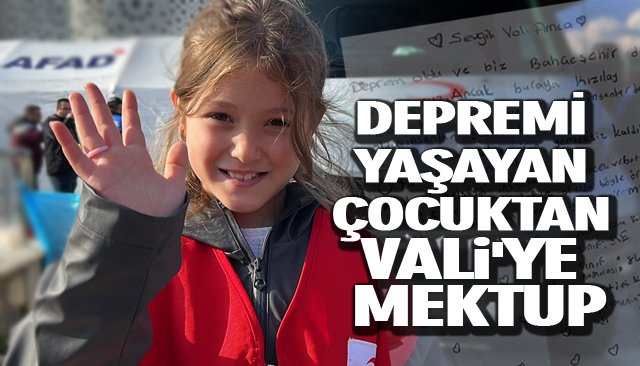 DEPREMİ YAŞAYAN ÇOCUKTAN VALİ´YE MEKTUP