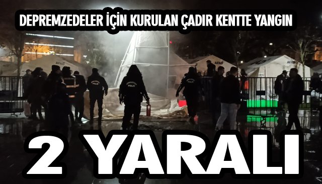 DEPREMZEDELER İÇİN KURULAN ÇADIR KENTTE YANGIN